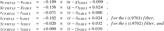 uCFHTLS - uSDSS  =  -0.189  ×  (u- g)SDSS - 0.099 , 
g       - g      =  -0.158  ×  (g- r)    + 0.024  ,
 CFHTLS   SDSS                       SDSS
rCFHTLS - rSDSS  =  -0.071  ×  (r - i)SDSS + 0.0 00 ,
iCFHTLS - iSDSS   =  -0.102  ×  (r - i)SDSS + 0.0 24 , for the i (i.970 1) filter,
yCFHTLS - iSDSS  =  -0.020  ×  (r - i)SDSS + 0.0 32 , for the y (i.9702) filter, and
zCFHTLS - zSDSS  =  +0.069  ×  (i- z)SDSS + 0.03 0  .
