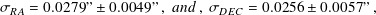 σRA = 0.0279” 0.0049” , and , σDEC = 0.0256 0.0057” ,
